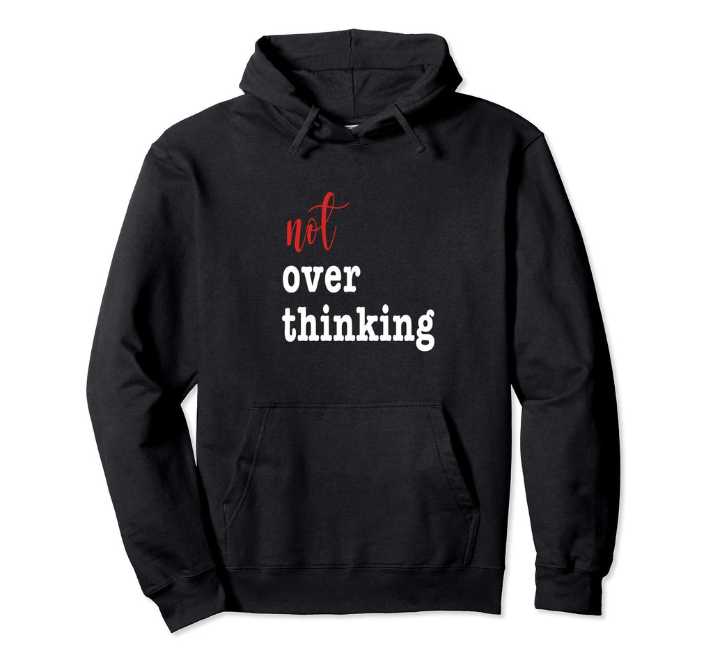Not Over Thinking Sarcastic Hoodie - Custom Art Print Men Women - T-Shirt, Sweatshirt, Hoodie