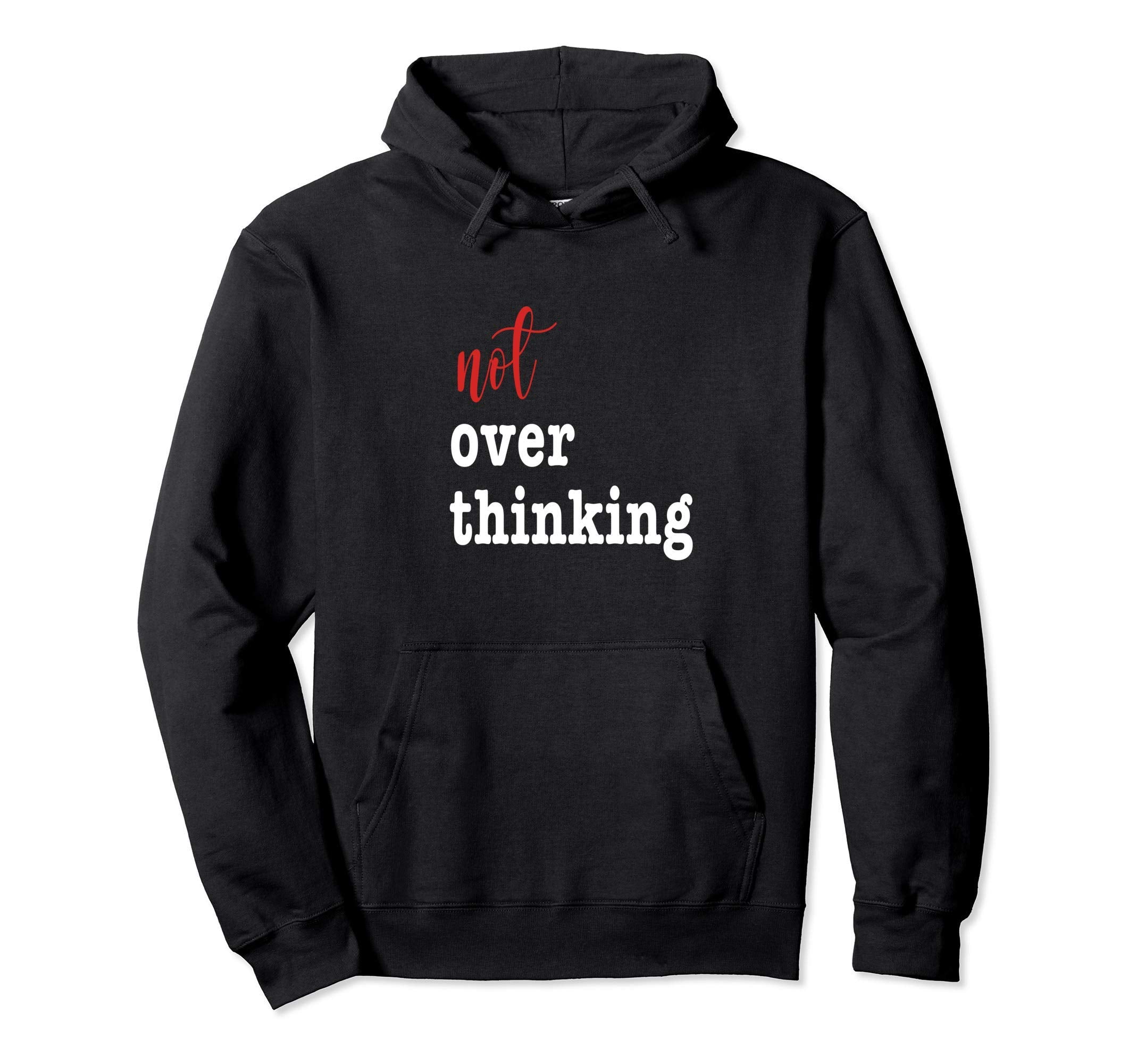 Not Over Thinking Sarcastic Hoodie - Custom Art Print Men Women - T-Shirt, Sweatshirt, Hoodie