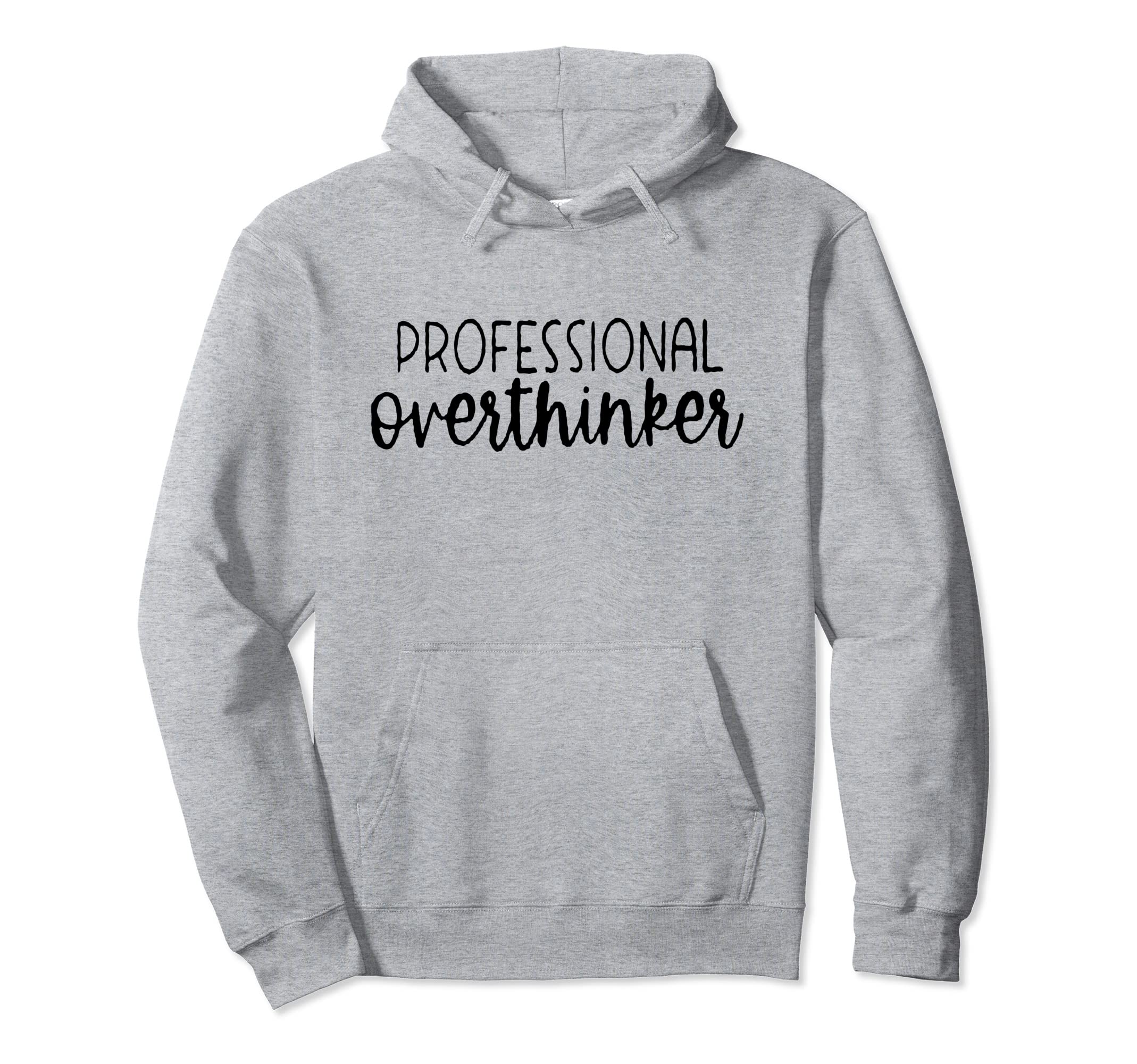 Sarcastic Anxiety Funny Overthink Hoodie - Graphic Print Unisex - T-Shirt, Sweatshirt, Hoodie