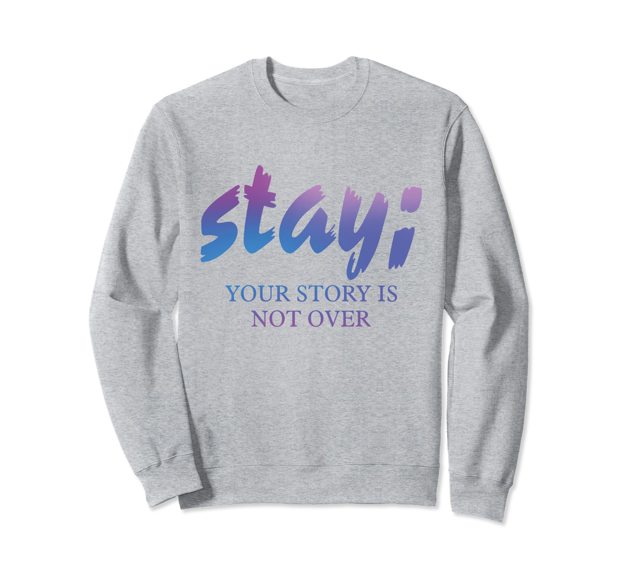 Stay Your Story Is Not Over Sweatshirt - Casual Everyday Wear for Adults - T-Shirt, Sweatshirt, Hoodie
