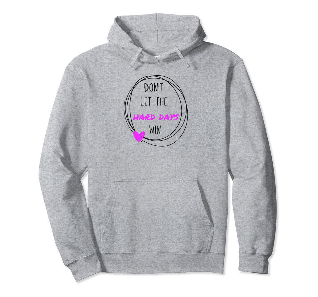 Dont Let Hard Days Win Hoodie - Casual Everyday Wear Men Women - T-Shirt, Sweatshirt, Hoodie