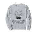 Im Very Busy Manifesting Greatness Sweatshirt - Unique Graphic for Adults - T-Shirt, Sweatshirt, Hoodie