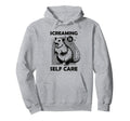 Screaming Is Self Care Funny Hoodie - Casual Everyday Wear Men Women - T-Shirt, Sweatshirt, Hoodie