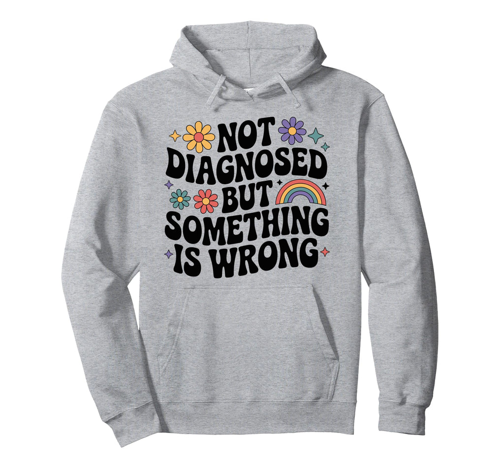 Not Diagnosed But Something Is Wrong Mental Hoodie - Unique Graphic Unisex - T-Shirt, Sweatshirt, Hoodie