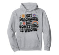 Not Diagnosed But Something Is Wrong Mental Hoodie - Unique Graphic Unisex - T-Shirt, Sweatshirt, Hoodie