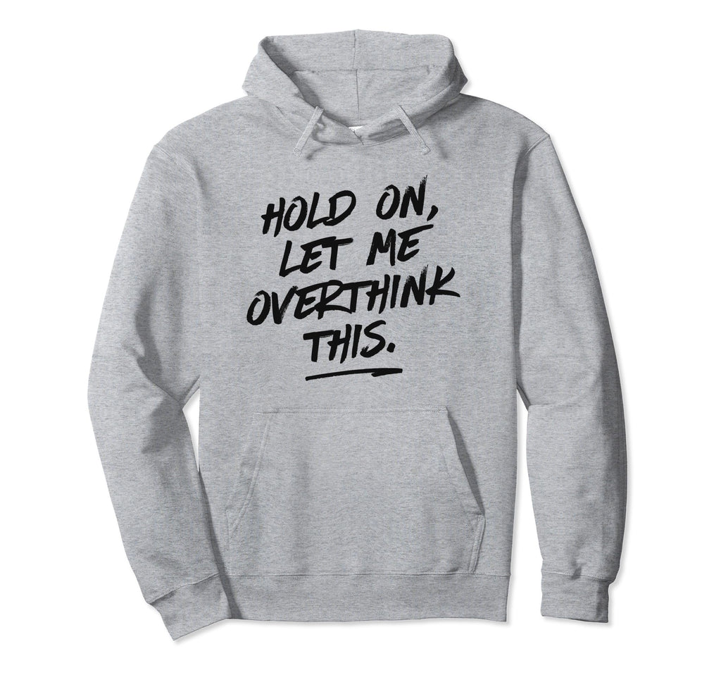 Overthinkers Hold Let Me Overthink This Hoodie - Unique Graphic Unisex - T-Shirt, Sweatshirt, Hoodie