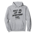 Overthinkers Hold Let Me Overthink This Hoodie - Unique Graphic Unisex - T-Shirt, Sweatshirt, Hoodie