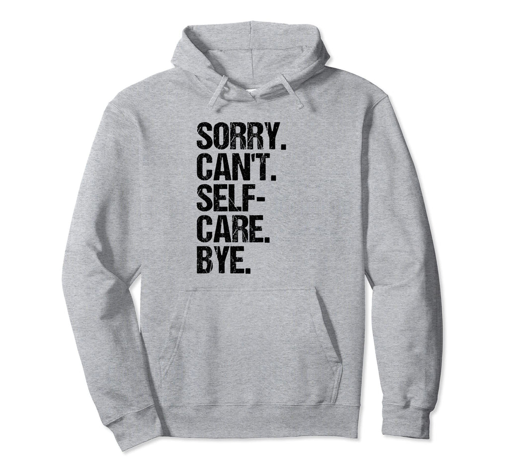 Sorry I Cant I Have Self Care Hoodie - Fun Novelty Design for Adults - T-Shirt, Sweatshirt, Hoodie