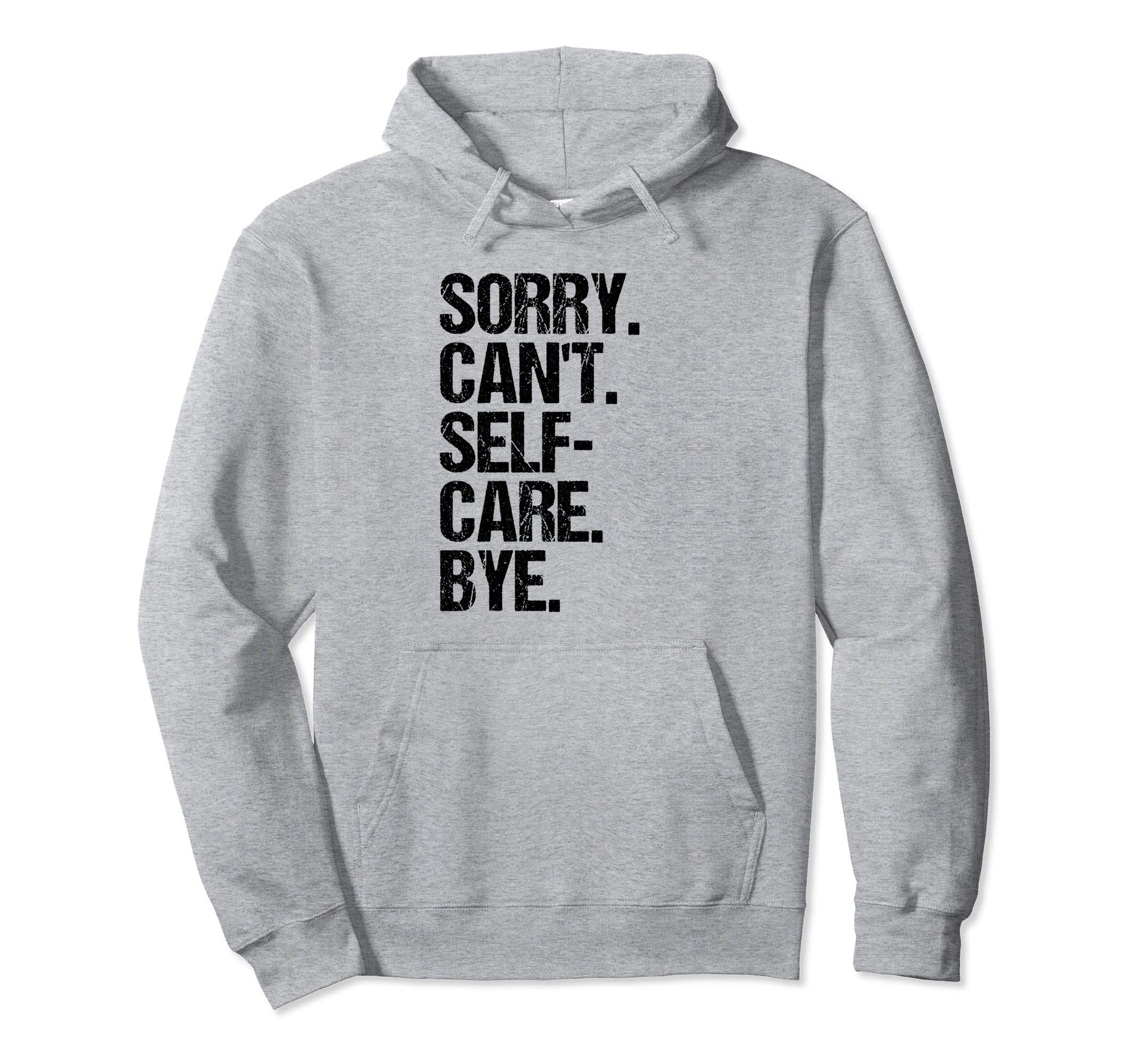 Sorry I Cant I Have Self Care Hoodie - Fun Novelty Design for Adults - T-Shirt, Sweatshirt, Hoodie