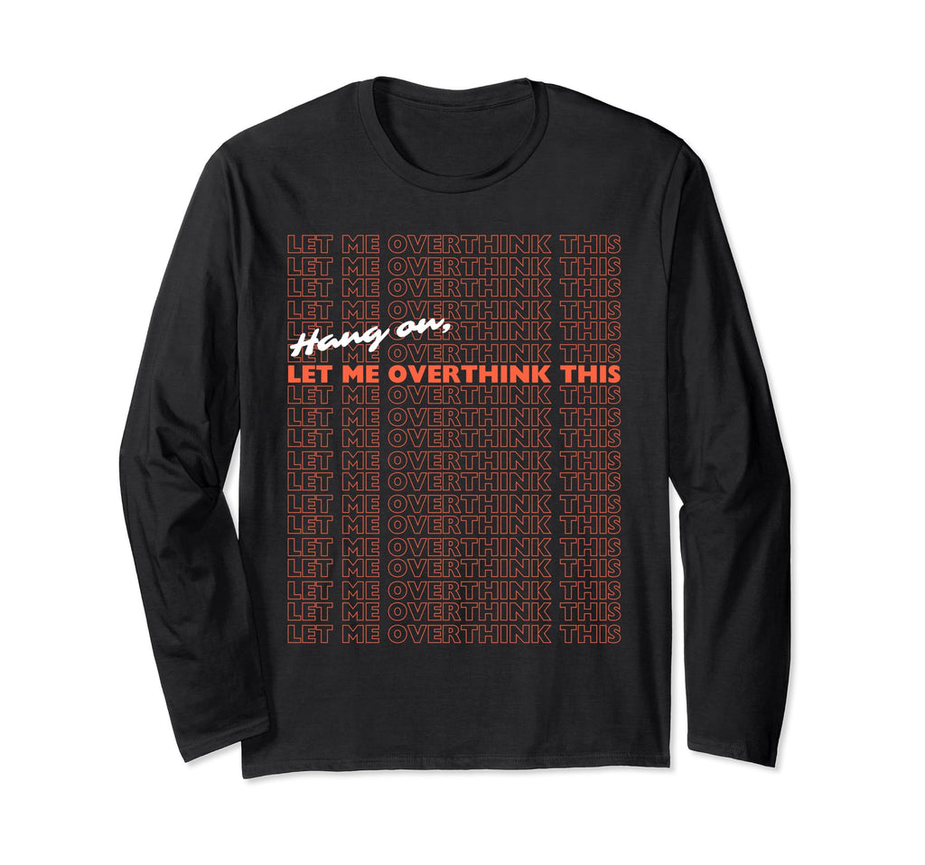 Hang Let Me Overthink This Funny Slogan T-Shirt - Streetwear Style Unisex - T-Shirt, Sweatshirt, Hoodie