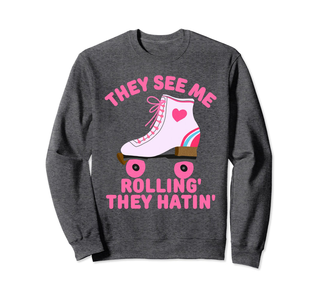 They See Me Rollin Skate Skater Roller Sweatshirt - Novelty Apparel Unisex - T-Shirt, Sweatshirt, Hoodie