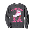 They See Me Rollin Skate Skater Roller Sweatshirt - Novelty Apparel Unisex - T-Shirt, Sweatshirt, Hoodie