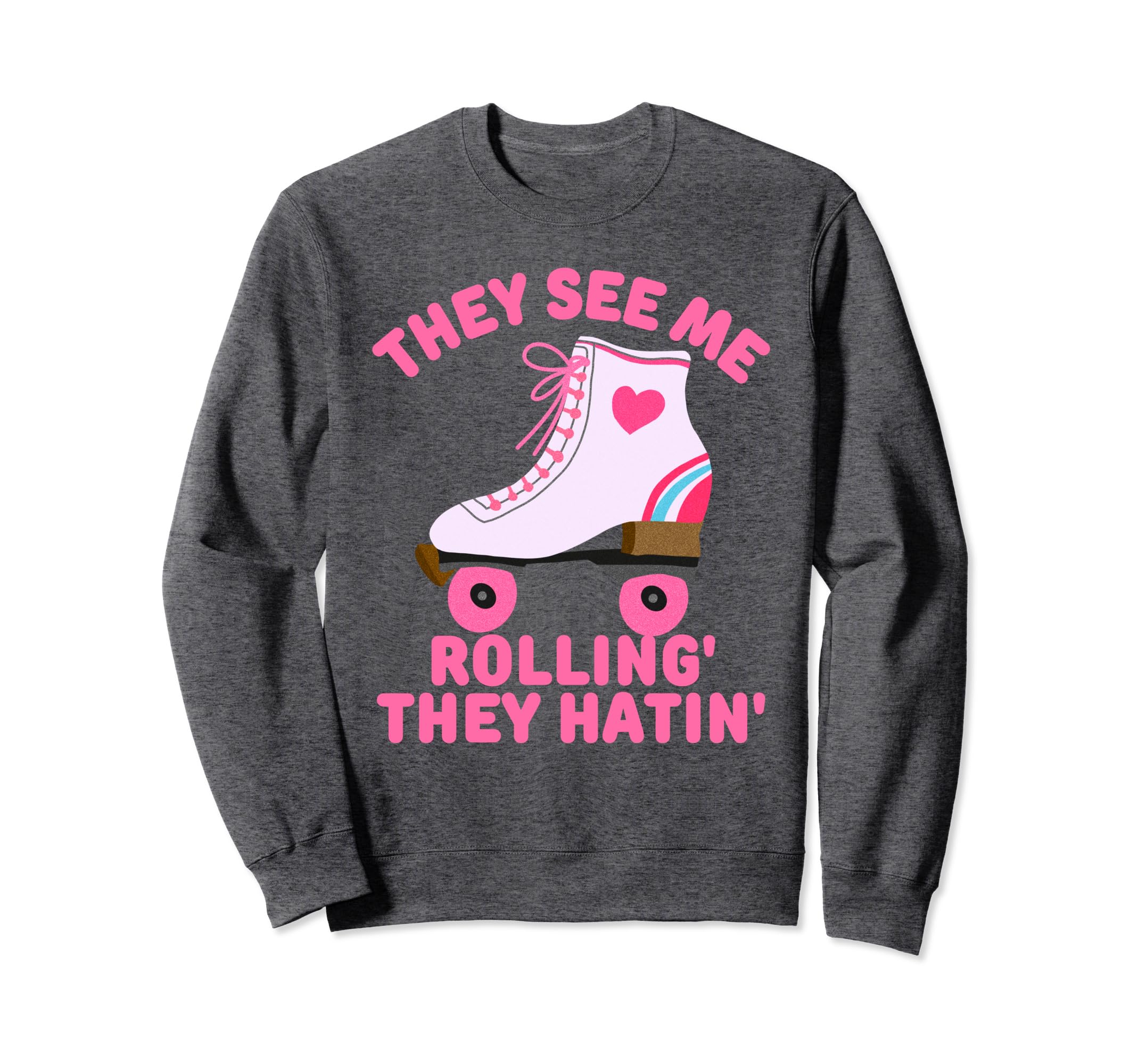 They See Me Rollin Skate Skater Roller Sweatshirt - Novelty Apparel Unisex - T-Shirt, Sweatshirt, Hoodie