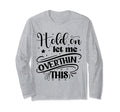 Funny Overthinker Hold Let Me Overthink T-Shirt - Unique Graphic Men Women - T-Shirt, Sweatshirt, Hoodie