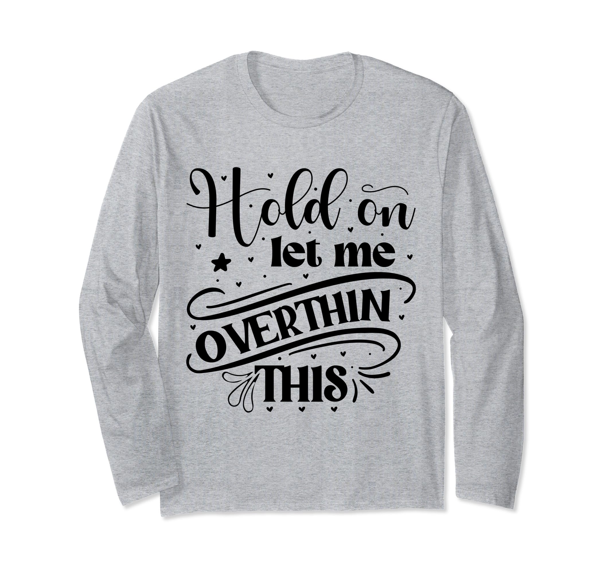 Funny Overthinker Hold Let Me Overthink T-Shirt - Unique Graphic Men Women - T-Shirt, Sweatshirt, Hoodie