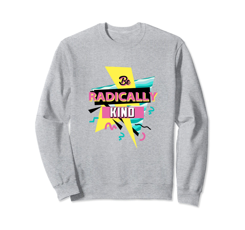 Be Radically Kind Positive Sweatshirt - Fun Novelty Design for Adults - T-Shirt, Sweatshirt, Hoodie