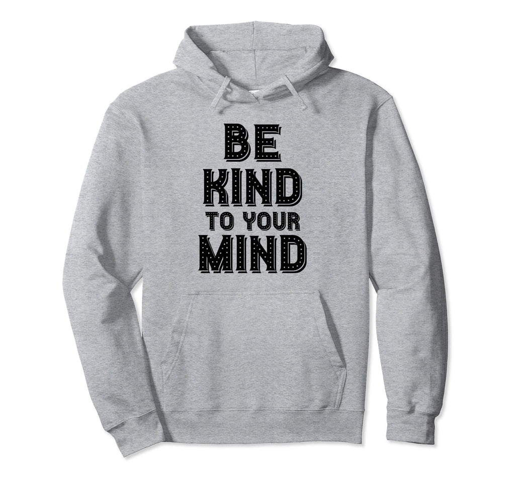 Be Kind To Your Mind Mental Health Hoodie - Unique Graphic for Adults - T-Shirt, Sweatshirt, Hoodie