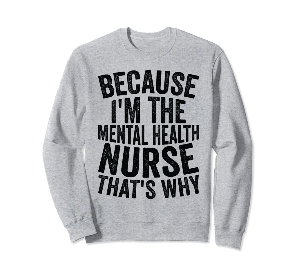 Medical Hospital Because Im Mental Sweatshirt - Novelty Apparel Unisex - T-Shirt, Sweatshirt, Hoodie