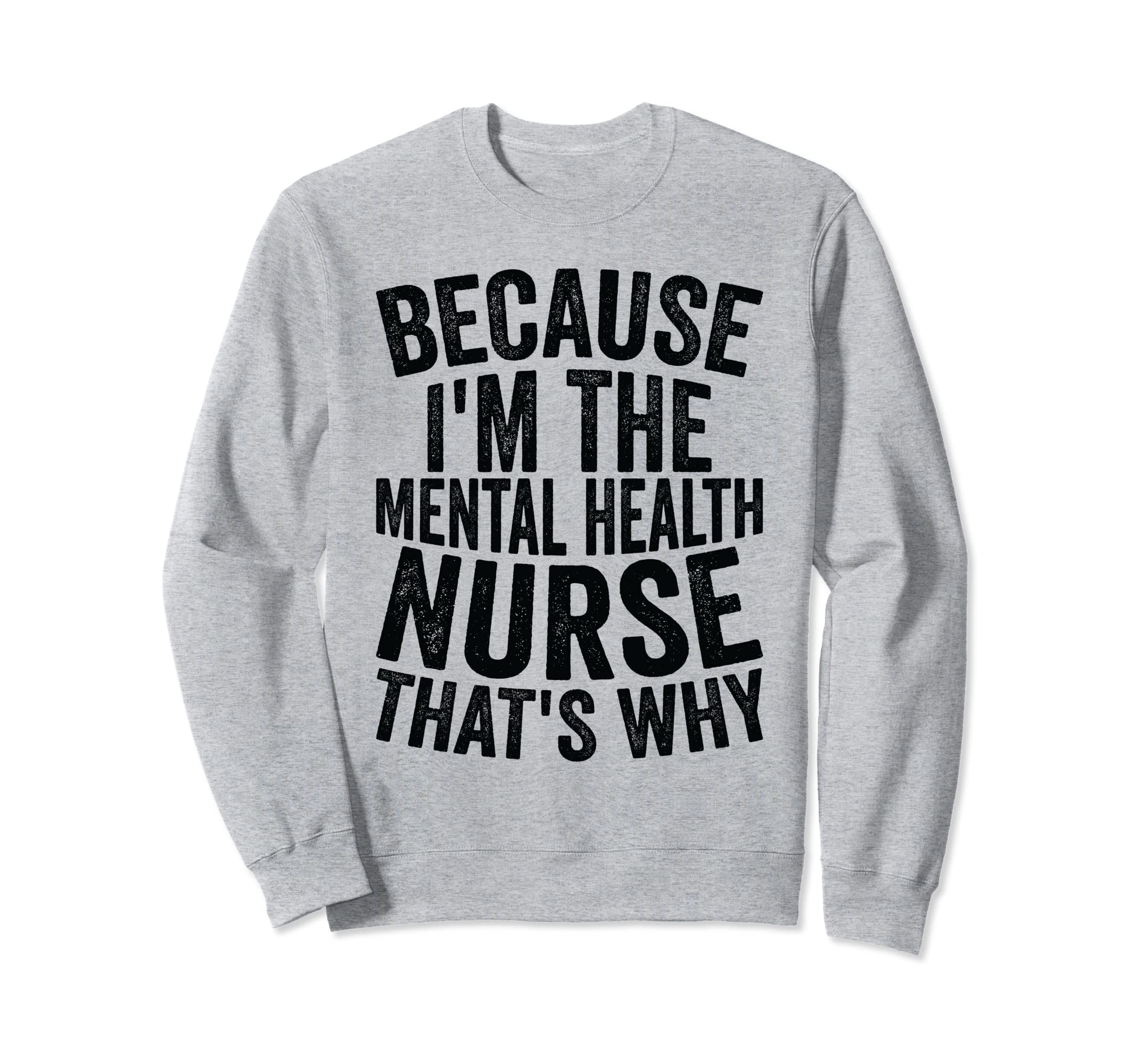 Medical Hospital Because Im Mental Sweatshirt - Novelty Apparel Unisex - T-Shirt, Sweatshirt, Hoodie