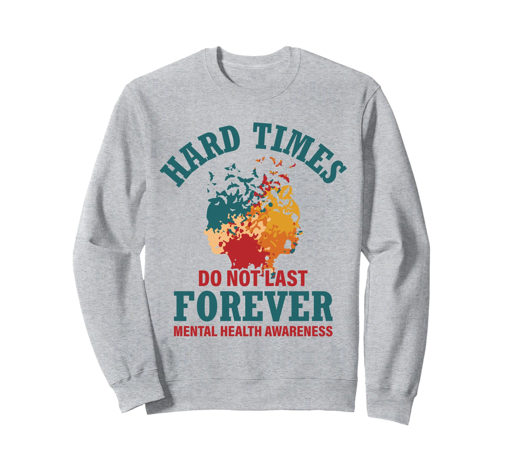 Hard Times Do Not Last Forever Mental Sweatshirt - Streetwear Style Unisex - T-Shirt, Sweatshirt, Hoodie