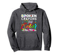 Broken Crayons Still Color Mental Health Hoodie - Novelty Apparel Unisex - T-Shirt, Sweatshirt, Hoodie