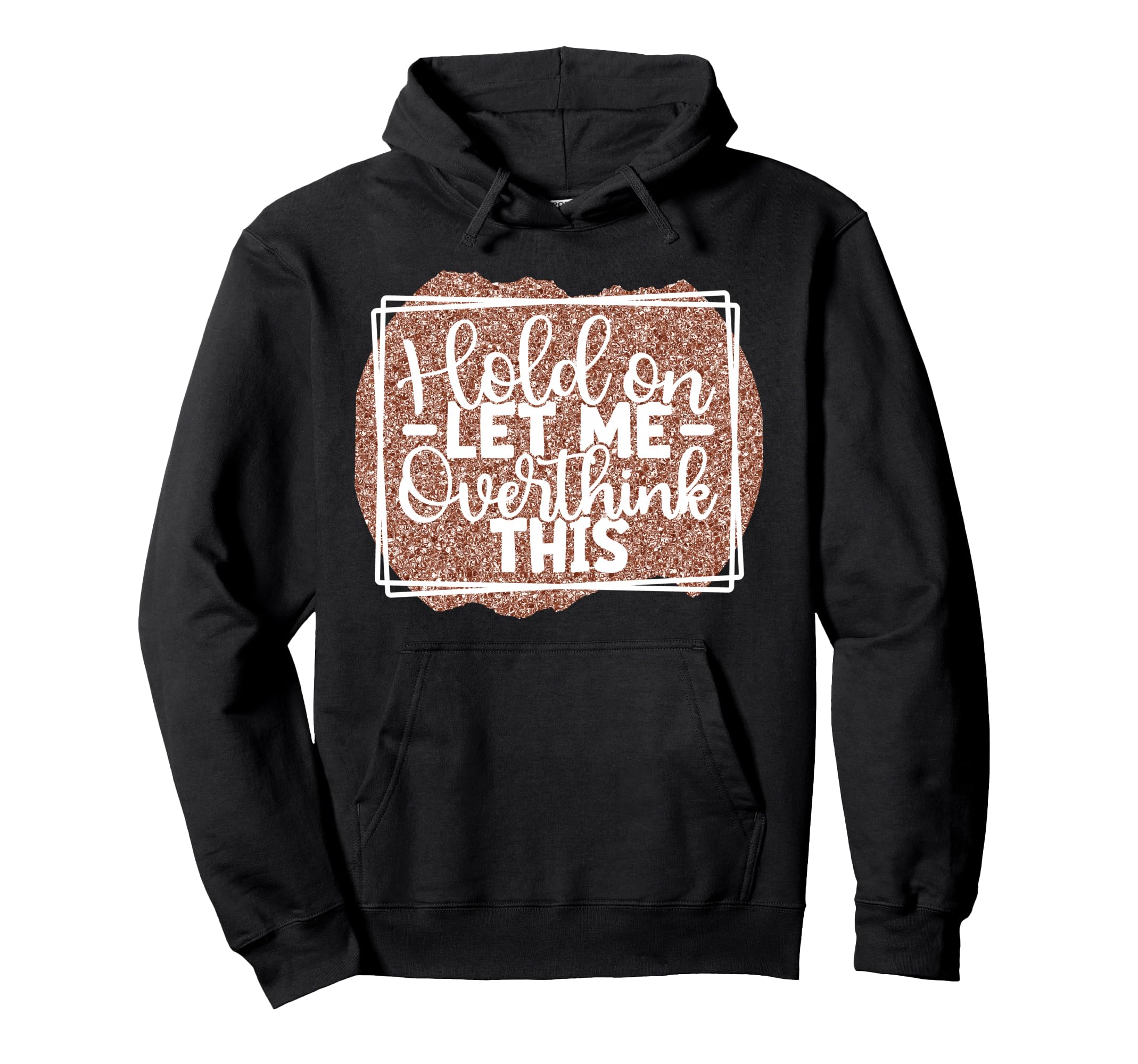 Hold Let Me Overthink This Funny Hoodie - Trendy Graphic Men Women - T-Shirt, Sweatshirt, Hoodie