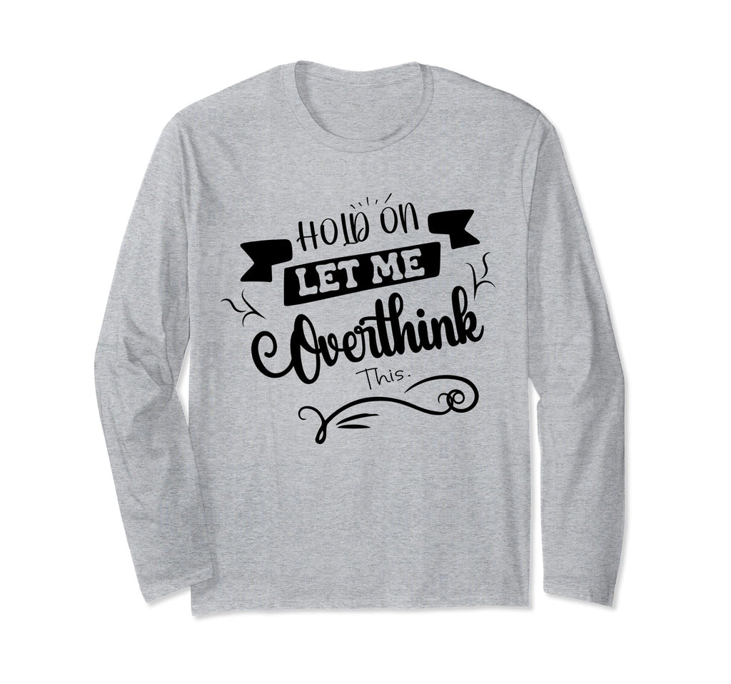 Funny Overthinker Hold Let Me T-Shirt - Fun Novelty Design for Adults - T-Shirt, Sweatshirt, Hoodie