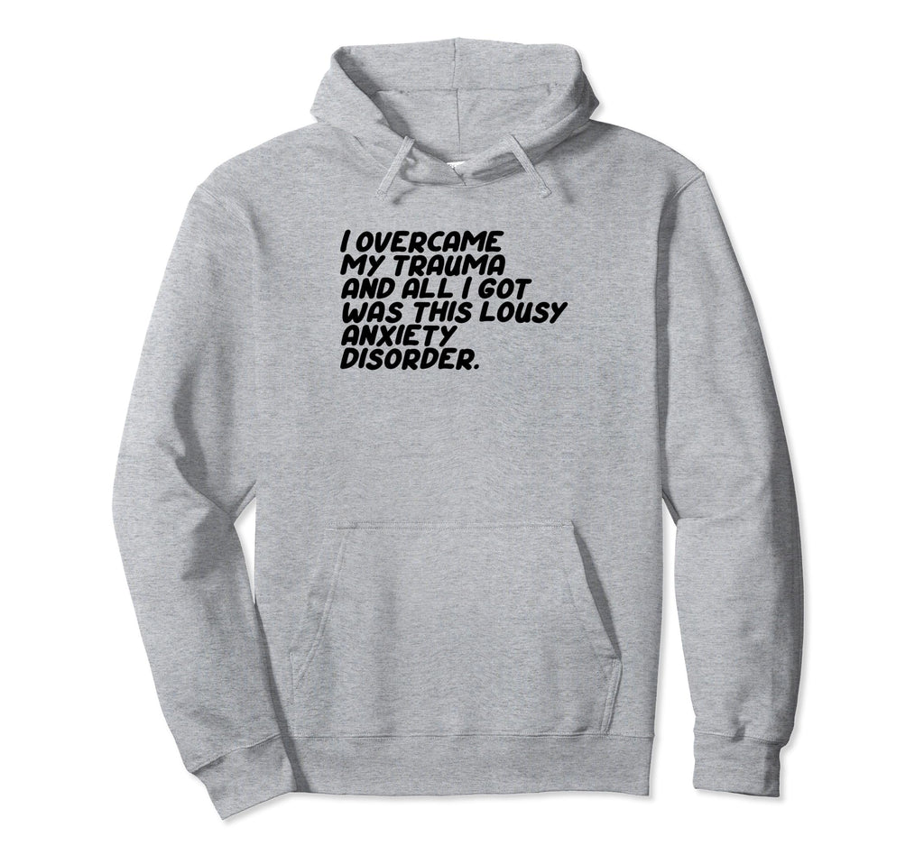 I Overcame My Trauma And All I Got Is Hoodie - Fun Novelty Design Unisex - T-Shirt, Sweatshirt, Hoodie