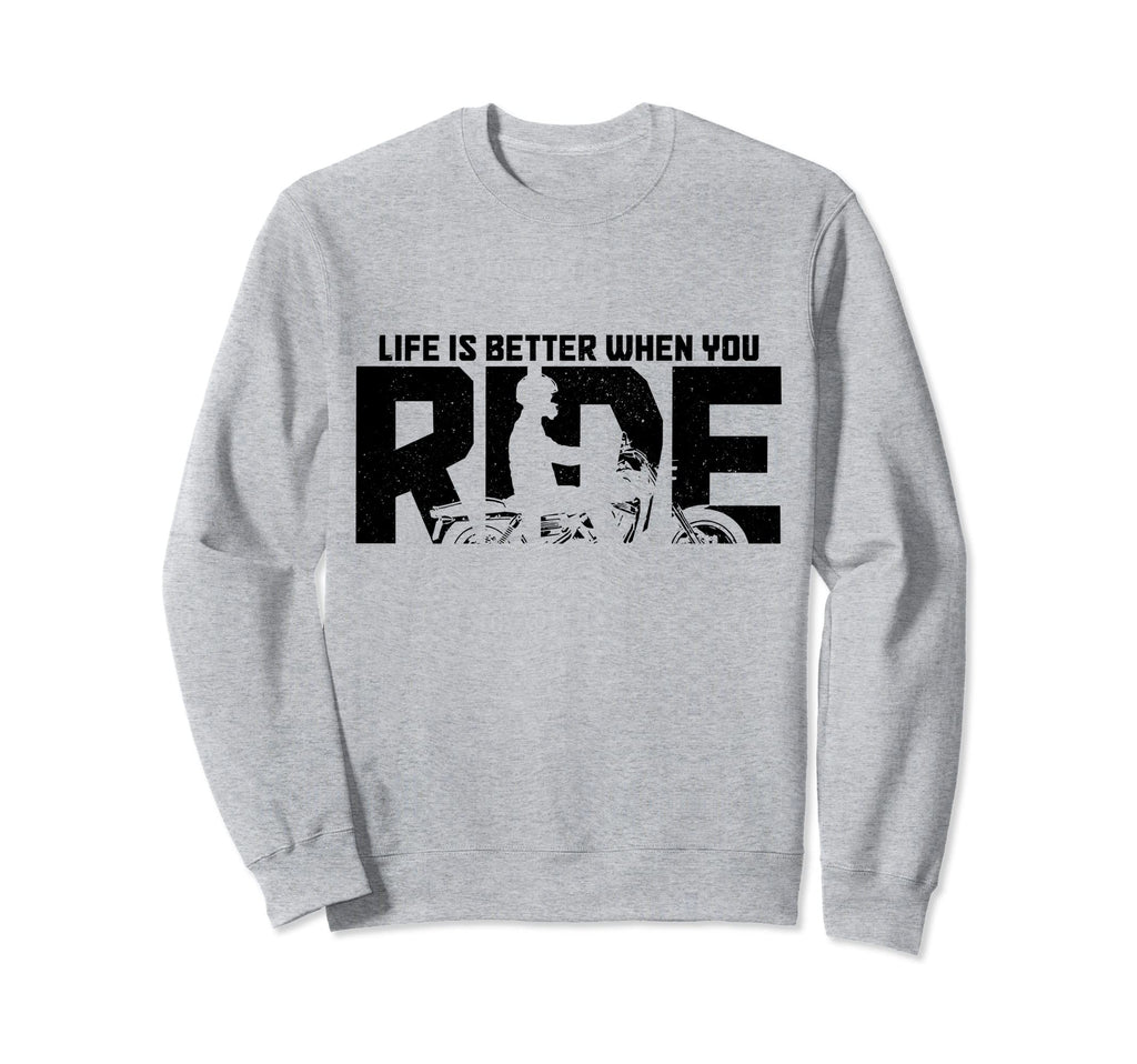 Biker Life Is Better When You Ride Sweatshirt - Unique Graphic Unisex - T-Shirt, Sweatshirt, Hoodie