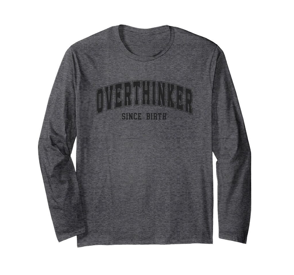 Overthinker Since Birth Comical T-Shirt - Fun Novelty Design Men Women - T-Shirt, Sweatshirt, Hoodie