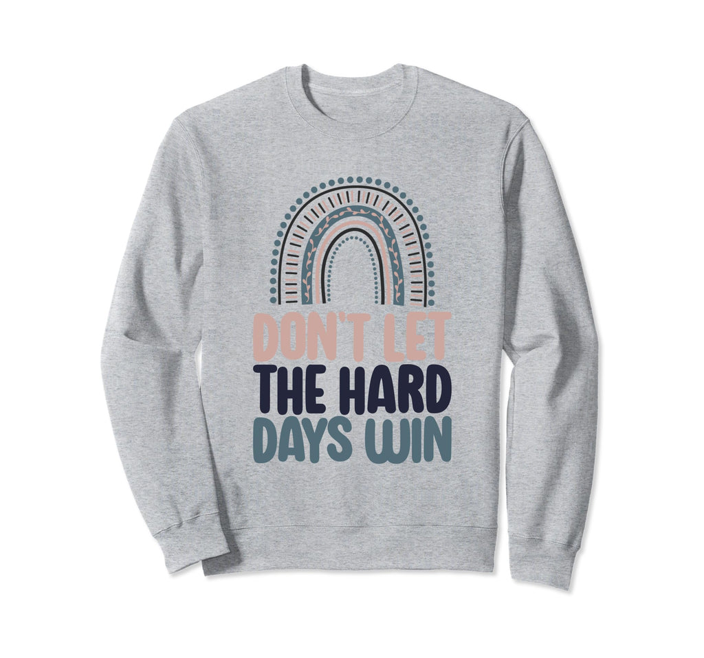 Dont Let Hard Days Win Sweatshirt - Custom Art Print for Adults - T-Shirt, Sweatshirt, Hoodie