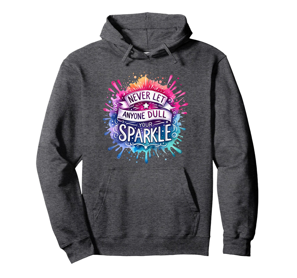 Never Let Anyone Dull Your Sparkle Hoodie - Streetwear Style for Adults - T-Shirt, Sweatshirt, Hoodie