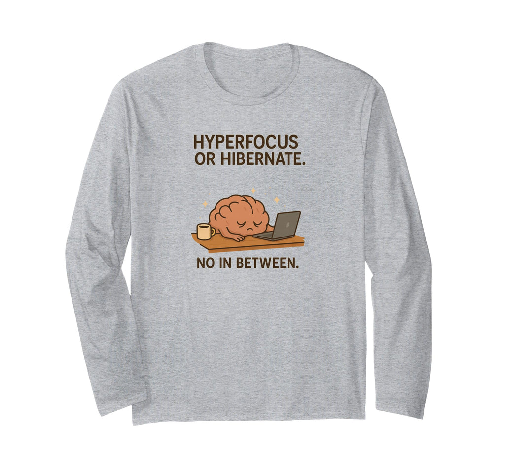 Hyperfocus Or Hibernate Funny Brain T-Shirt - Casual Everyday Wear Unisex - T-Shirt, Sweatshirt, Hoodie