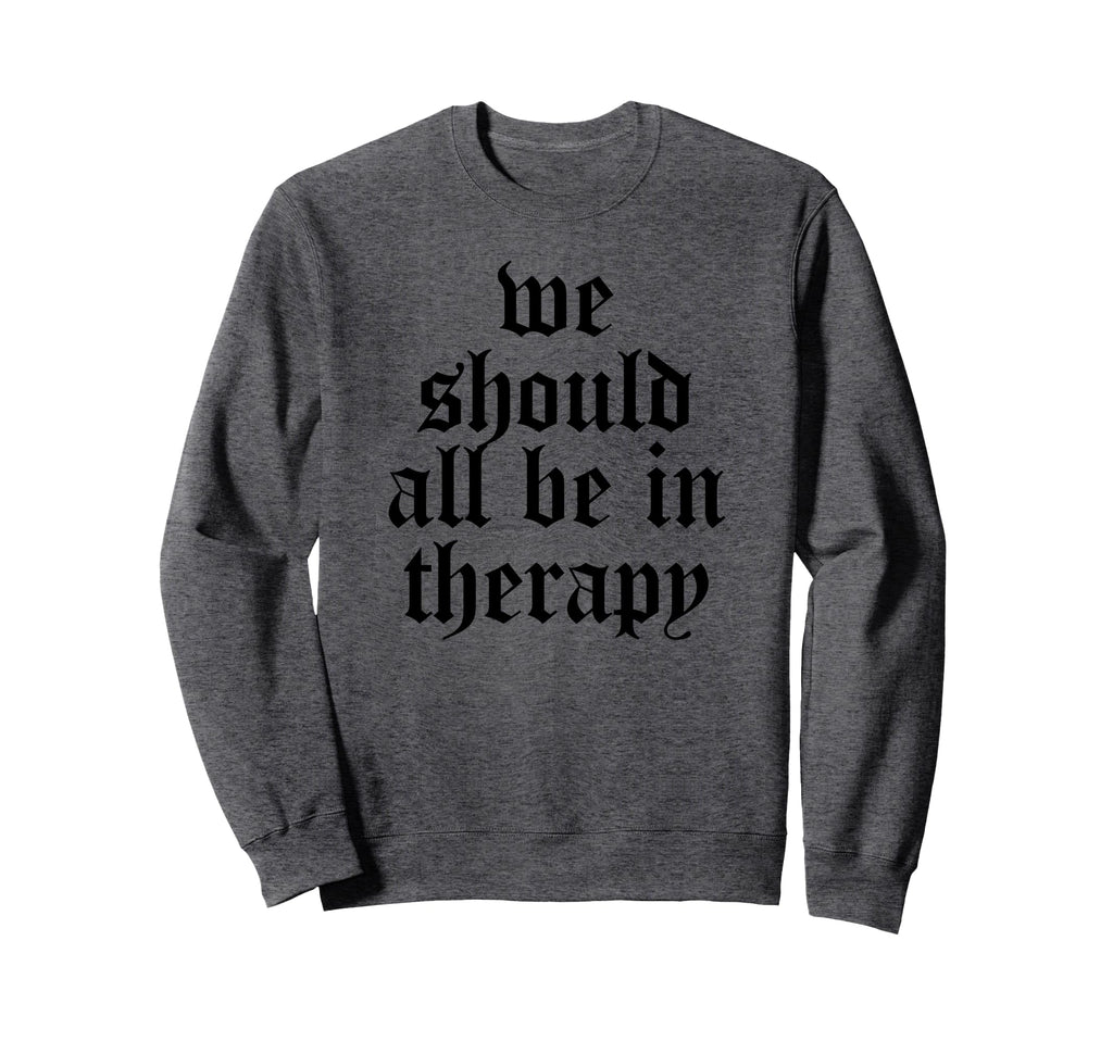 We Should All Be Therapy Mental Health Sweatshirt - Graphic Print Unisex - T-Shirt, Sweatshirt, Hoodie