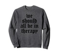 We Should All Be Therapy Mental Health Sweatshirt - Graphic Print Unisex - T-Shirt, Sweatshirt, Hoodie