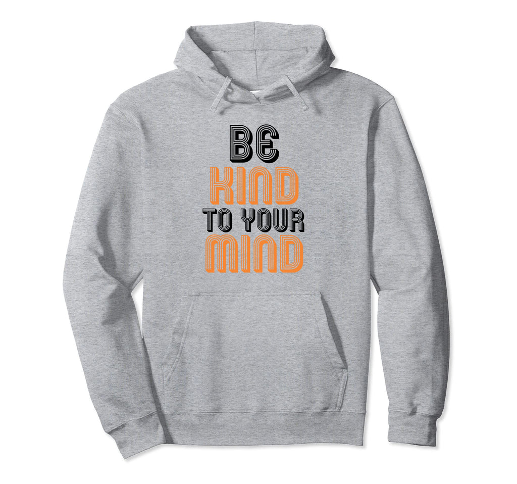 Be Kind To Your Mind Mental Health Hoodie - Novelty Apparel Unisex - T-Shirt, Sweatshirt, Hoodie