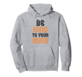 Be Kind To Your Mind Mental Health Hoodie - Novelty Apparel Unisex - T-Shirt, Sweatshirt, Hoodie