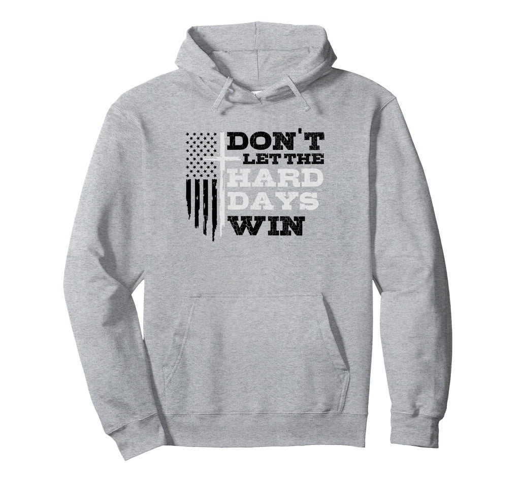 Dont Let Hard Days Win Inspirational Hoodie - Novelty Apparel Men Women - T-Shirt, Sweatshirt, Hoodie