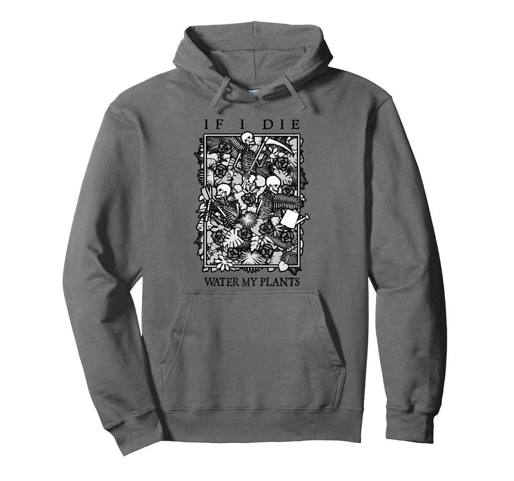 If I Die Water My Plants Skull Flower Hoodie - Minimalist Print Men Women - T-Shirt, Sweatshirt, Hoodie