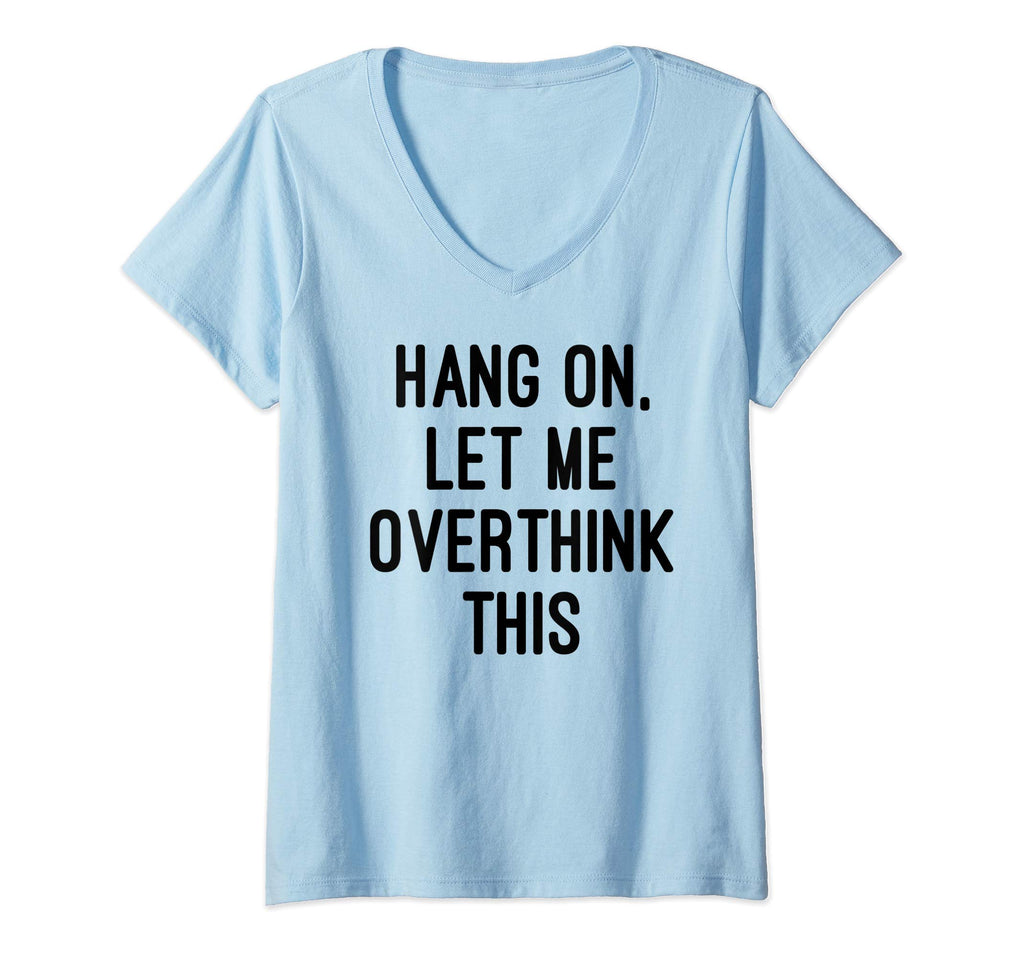 Womens Hang Let Me Overthink This T-Shirt - Novelty Apparel Men Women - T-Shirt, Sweatshirt, Hoodie