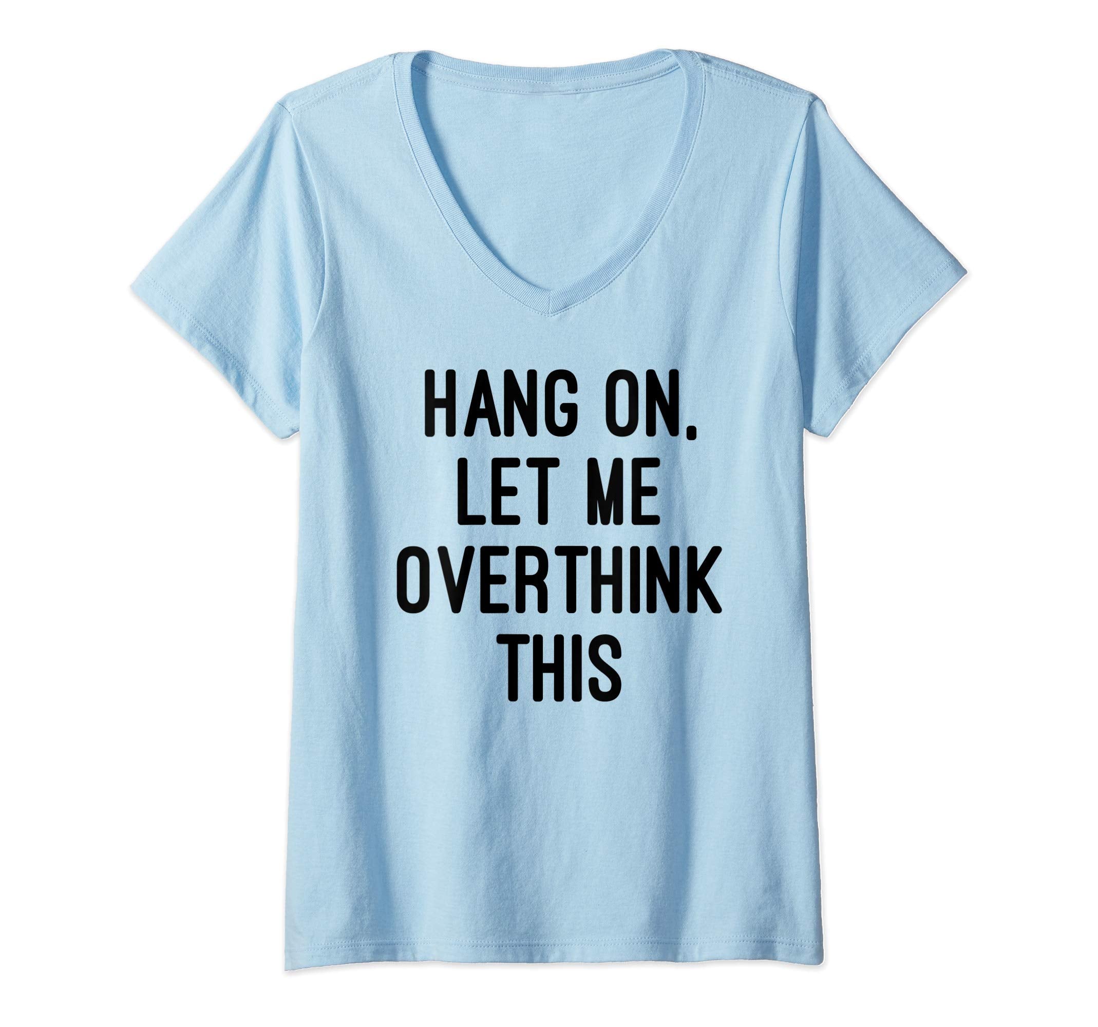 Womens Hang Let Me Overthink This T-Shirt - Novelty Apparel Men Women - T-Shirt, Sweatshirt, Hoodie