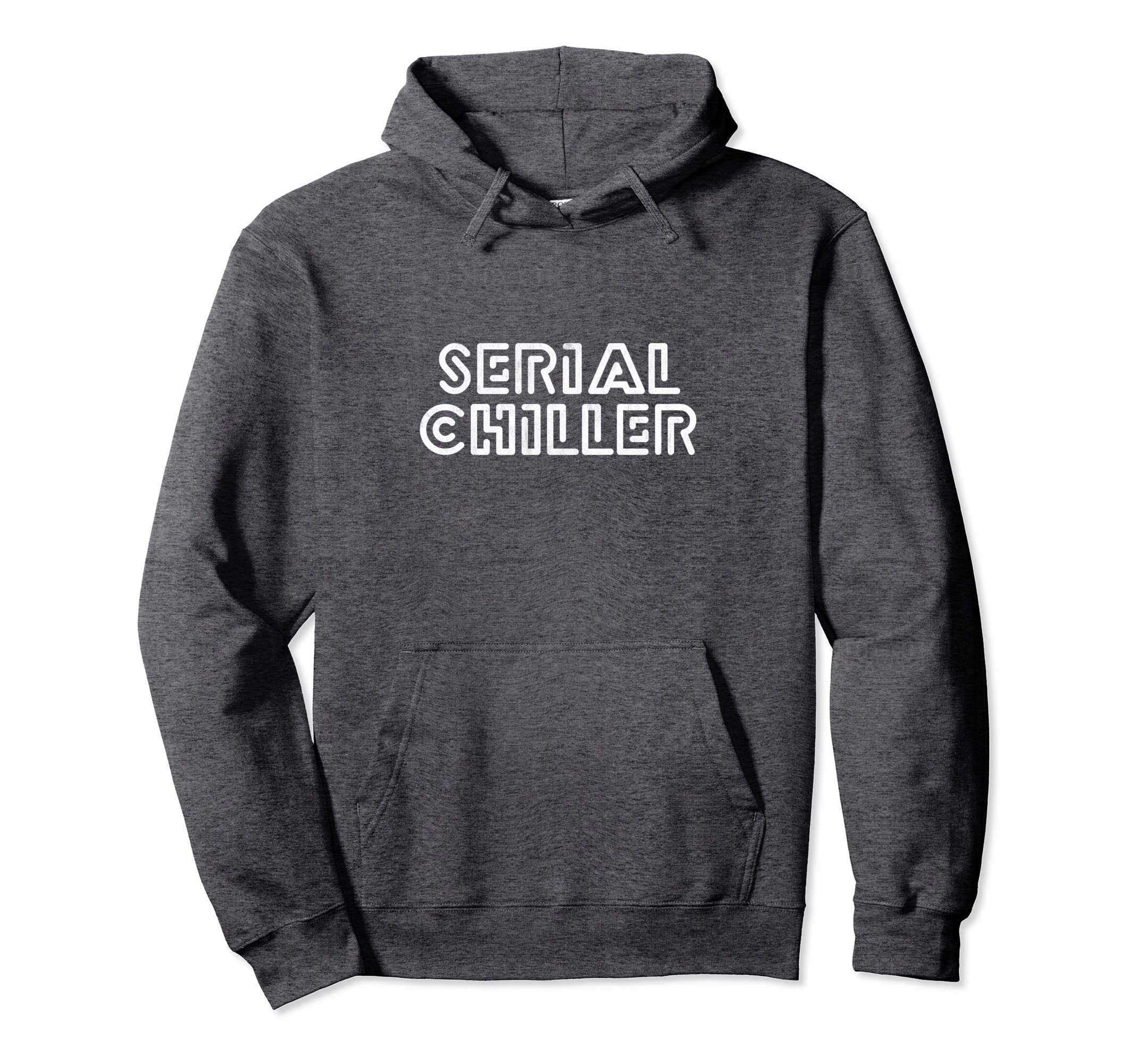 Serial Chiller Funny Laid Back Chill Hoodie - Trendy Graphic Men Women - T-Shirt, Sweatshirt, Hoodie