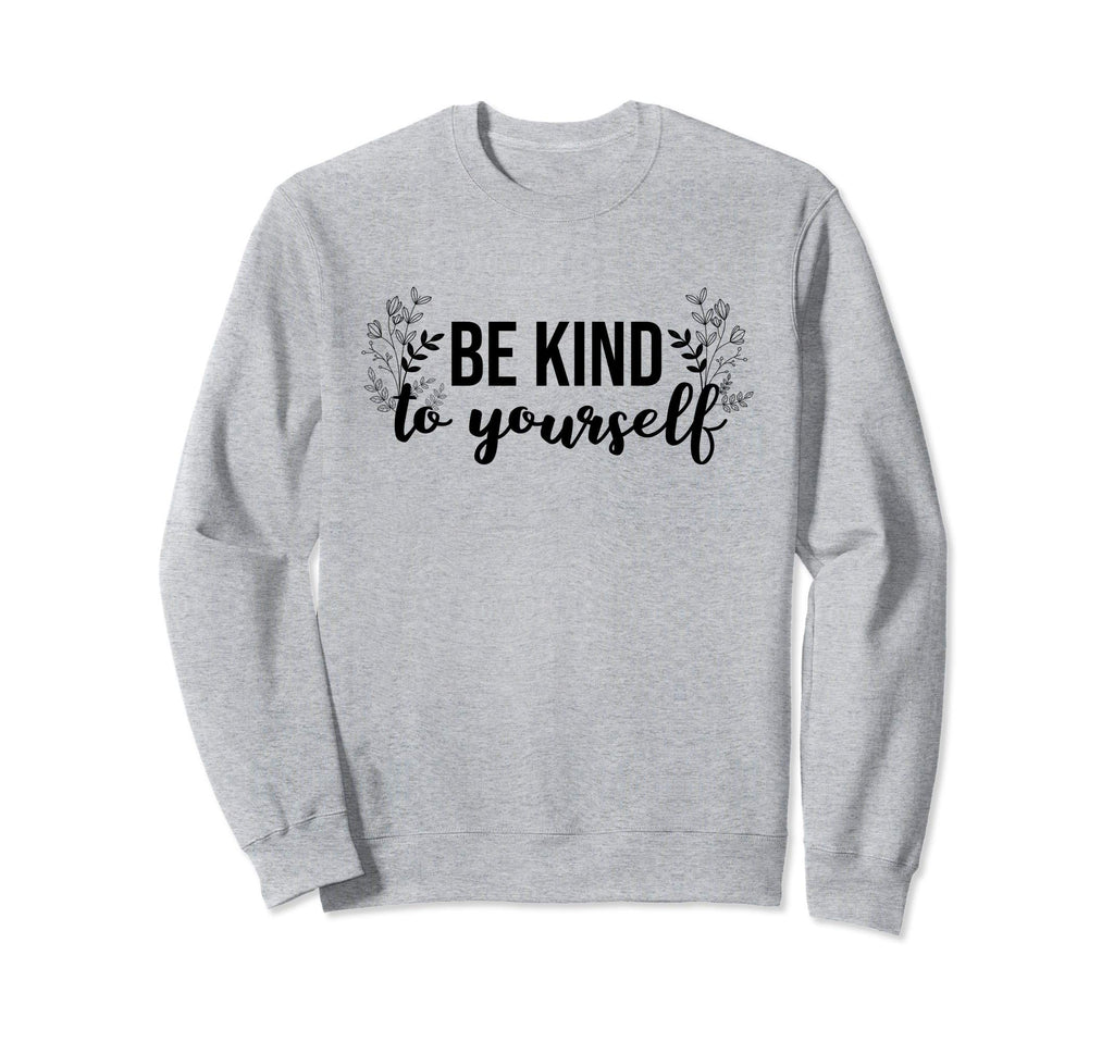 Be Kind To Yourself Self Care Sweatshirt - Aesthetic Graphic for Adults - T-Shirt, Sweatshirt, Hoodie