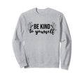 Be Kind To Yourself Self Care Sweatshirt - Aesthetic Graphic for Adults - T-Shirt, Sweatshirt, Hoodie