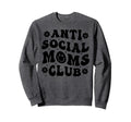 Anti Social Moms Club Funny Mom Sweatshirt - Casual Everyday Wear Unisex - T-Shirt, Sweatshirt, Hoodie