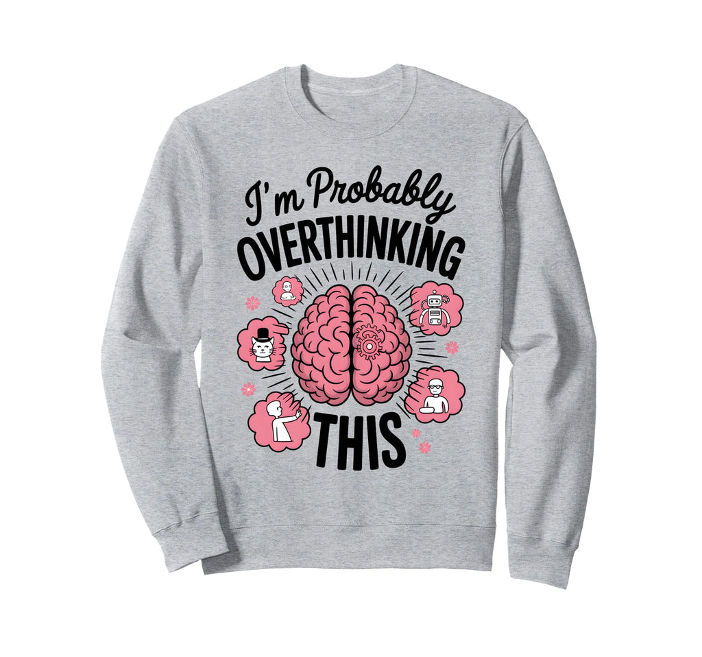 Funny Overthinking Anxiety Sweatshirt - Fun Novelty Design for Adults - T-Shirt, Sweatshirt, Hoodie