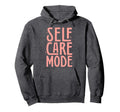 Self Care Mode Inspirational Hoodie - Casual Everyday Wear Unisex - T-Shirt, Sweatshirt, Hoodie