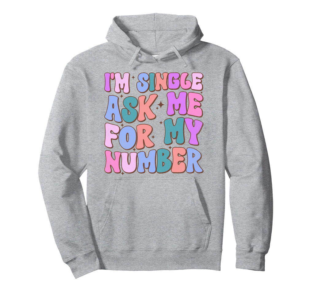 Im Single Ask Me My Number Funny Dating Hoodie - Novelty Apparel Unisex - T-Shirt, Sweatshirt, Hoodie