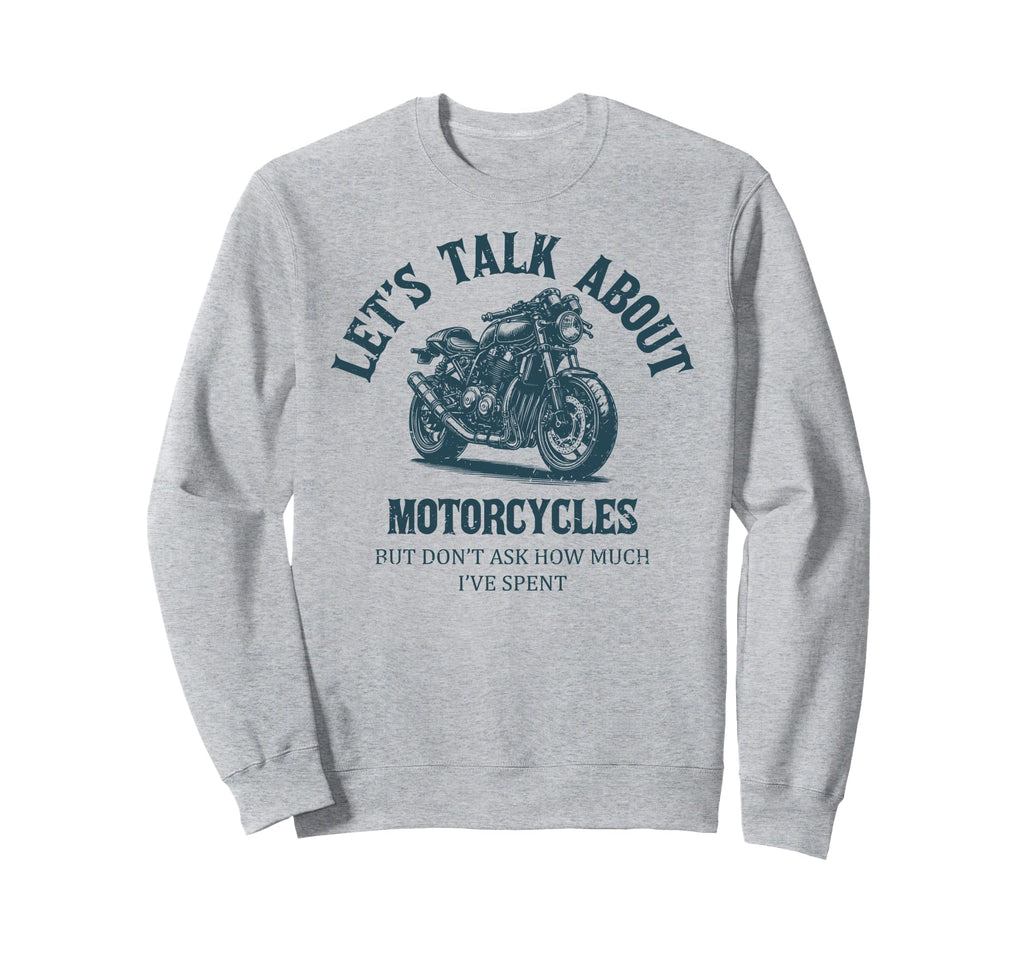 Funny Lets Talk About Motorcycles Sweatshirt - Streetwear Style Unisex - T-Shirt, Sweatshirt, Hoodie