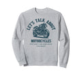 Funny Lets Talk About Motorcycles Sweatshirt - Streetwear Style Unisex - T-Shirt, Sweatshirt, Hoodie